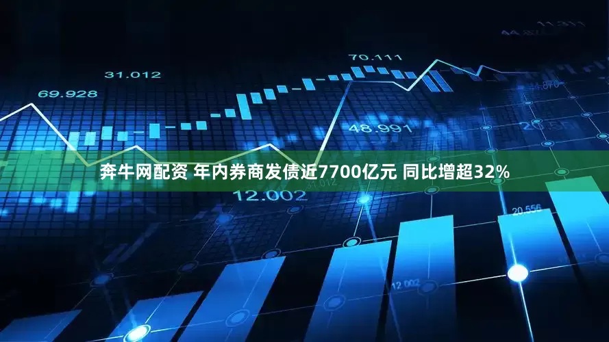 奔牛网配资 年内券商发债近7700亿元 同比增超32%