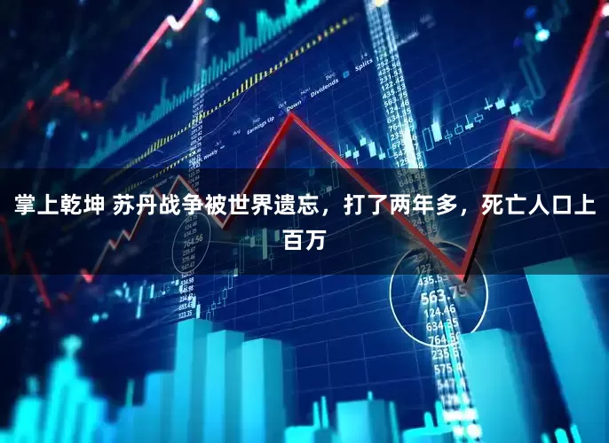 掌上乾坤 苏丹战争被世界遗忘，打了两年多，死亡人口上百万